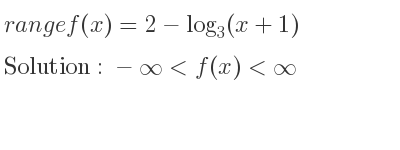 The range of f(x)=2-log_{3}(x+1) is -infinity <f(x)<infinity